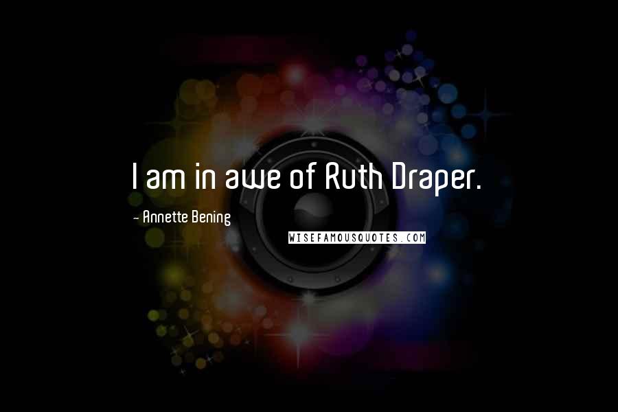 Annette Bening Quotes: I am in awe of Ruth Draper.