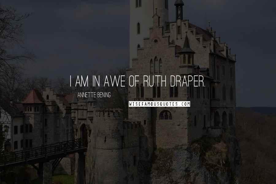 Annette Bening Quotes: I am in awe of Ruth Draper.