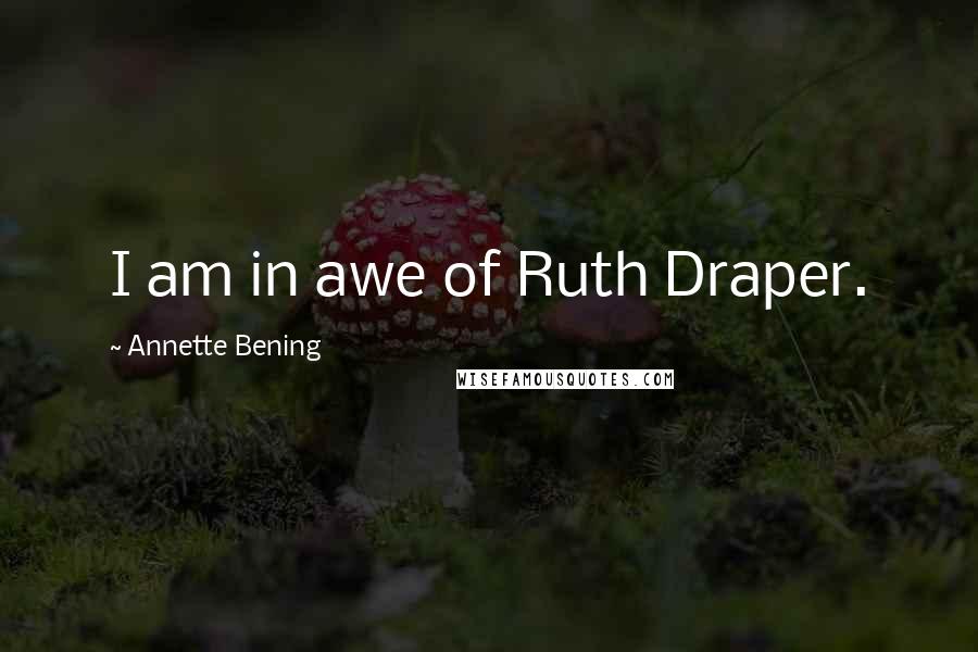 Annette Bening Quotes: I am in awe of Ruth Draper.