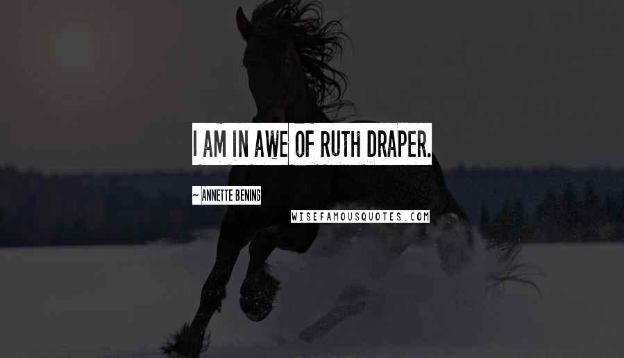 Annette Bening Quotes: I am in awe of Ruth Draper.