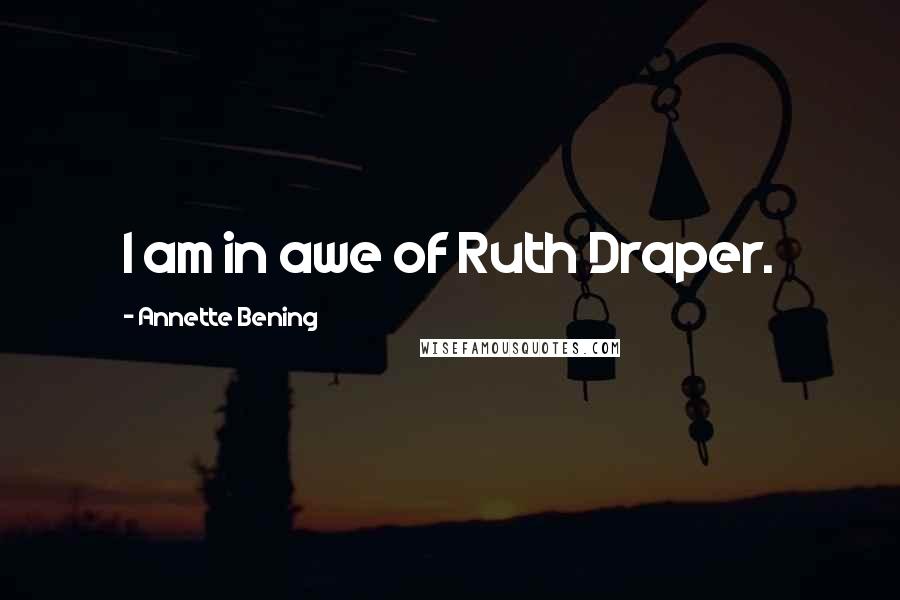 Annette Bening Quotes: I am in awe of Ruth Draper.