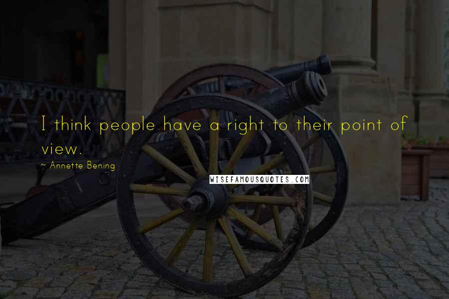 Annette Bening Quotes: I think people have a right to their point of view.