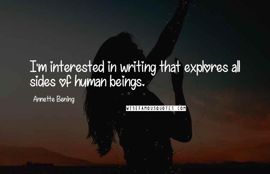 Annette Bening Quotes: I'm interested in writing that explores all sides of human beings.