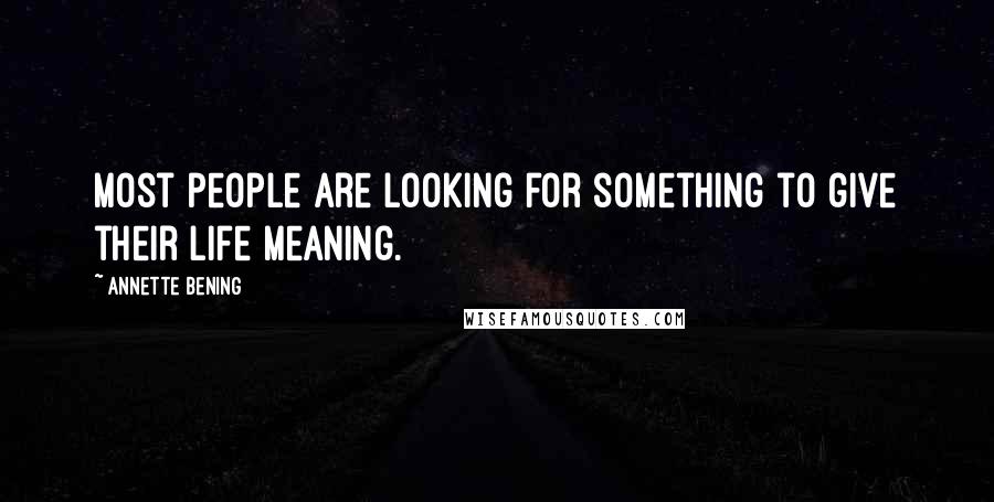 Annette Bening Quotes: Most people are looking for something to give their life meaning.