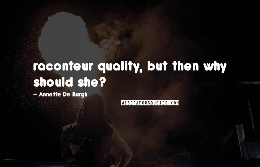 Annette De Burgh Quotes: raconteur quality, but then why should she?