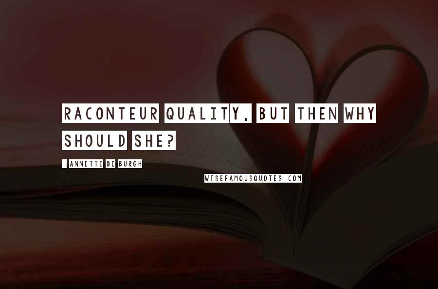 Annette De Burgh Quotes: raconteur quality, but then why should she?