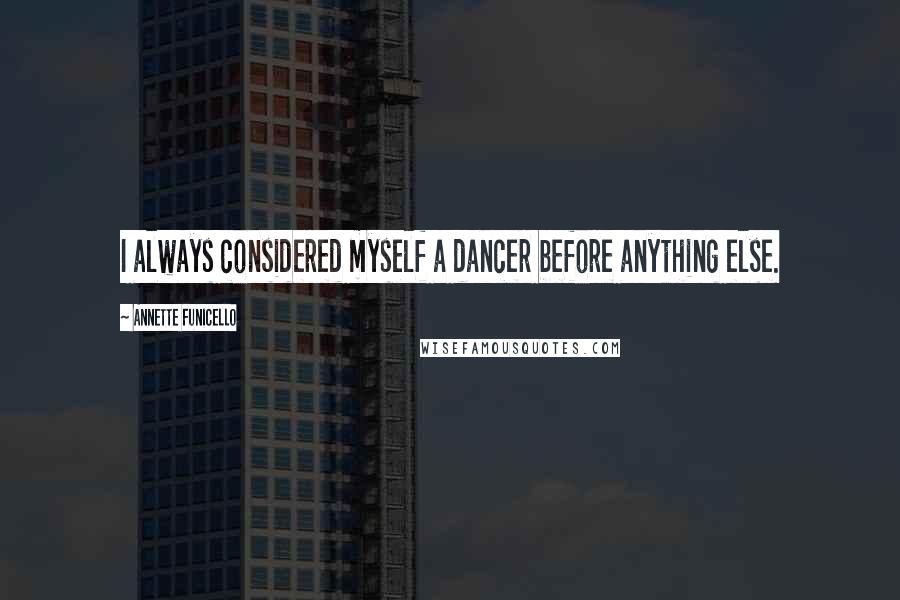 Annette Funicello Quotes: I always considered myself a dancer before anything else.