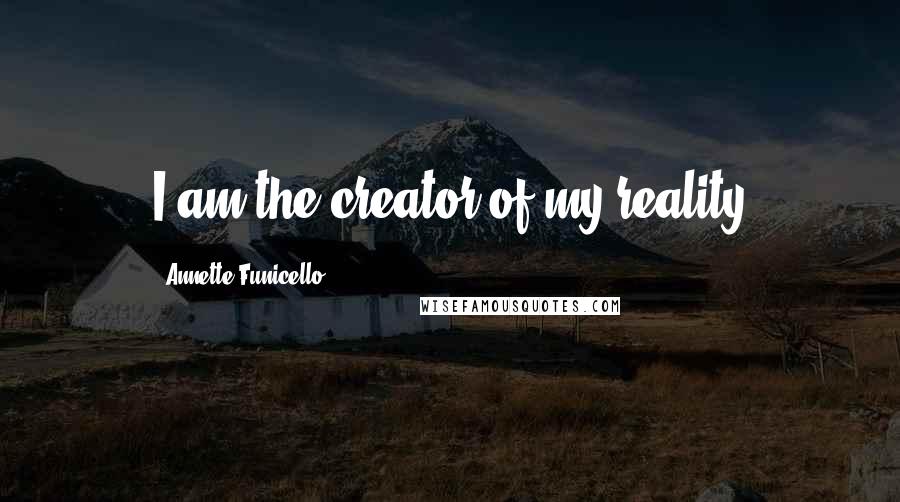 Annette Funicello Quotes: I am the creator of my reality