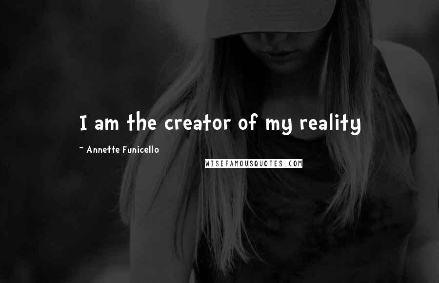 Annette Funicello Quotes: I am the creator of my reality