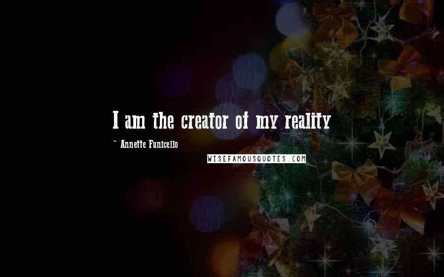 Annette Funicello Quotes: I am the creator of my reality