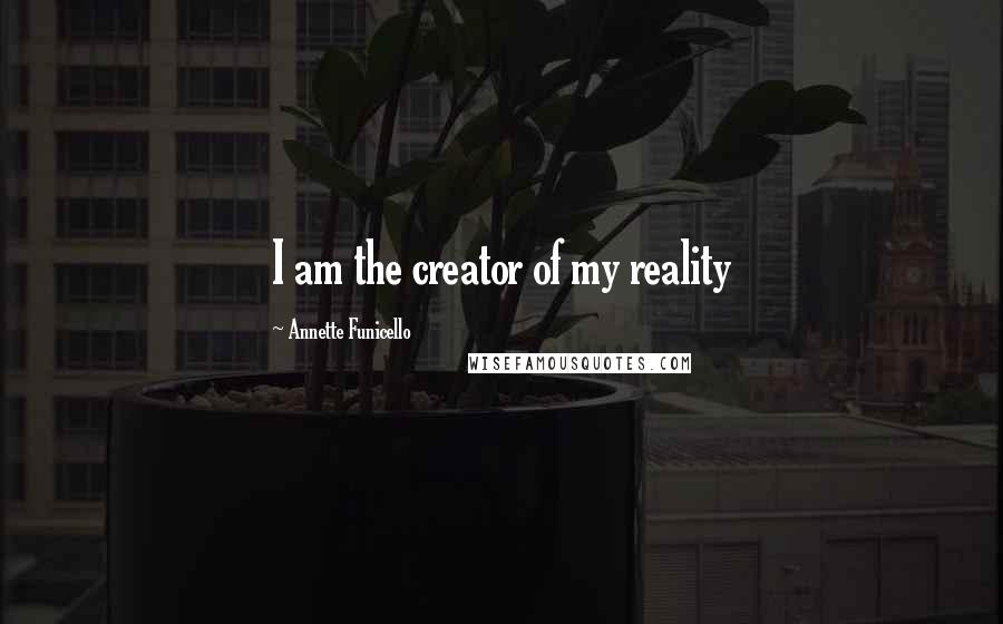 Annette Funicello Quotes: I am the creator of my reality