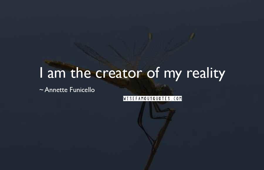 Annette Funicello Quotes: I am the creator of my reality
