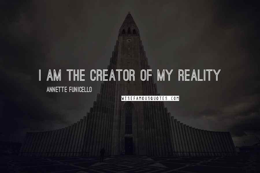 Annette Funicello Quotes: I am the creator of my reality