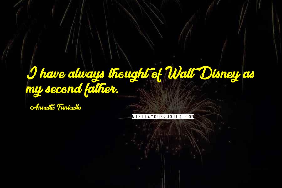 Annette Funicello Quotes: I have always thought of Walt Disney as my second father.