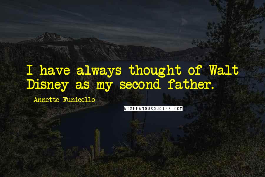 Annette Funicello Quotes: I have always thought of Walt Disney as my second father.