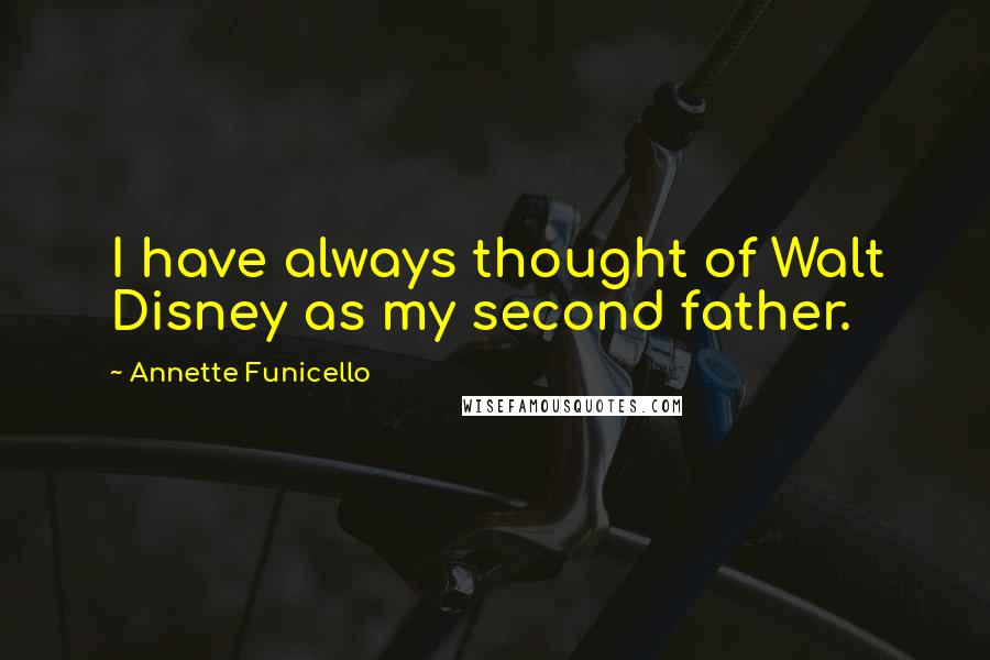 Annette Funicello Quotes: I have always thought of Walt Disney as my second father.