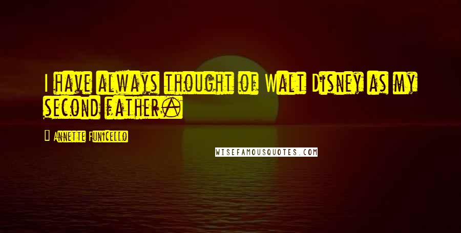 Annette Funicello Quotes: I have always thought of Walt Disney as my second father.