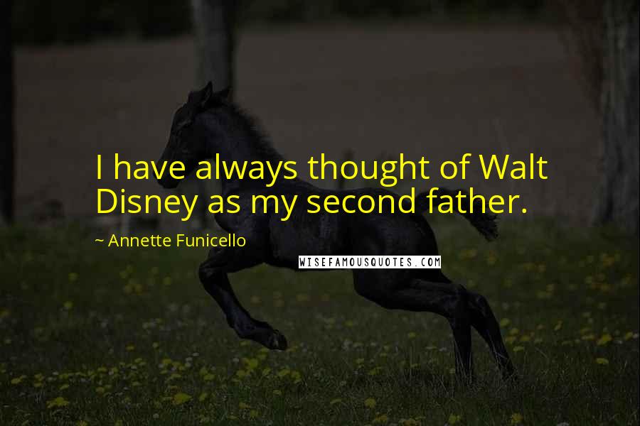 Annette Funicello Quotes: I have always thought of Walt Disney as my second father.