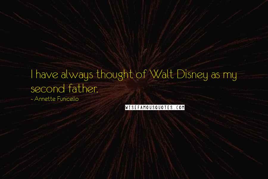 Annette Funicello Quotes: I have always thought of Walt Disney as my second father.