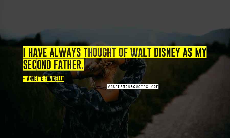 Annette Funicello Quotes: I have always thought of Walt Disney as my second father.