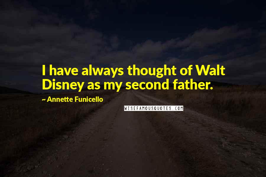 Annette Funicello Quotes: I have always thought of Walt Disney as my second father.