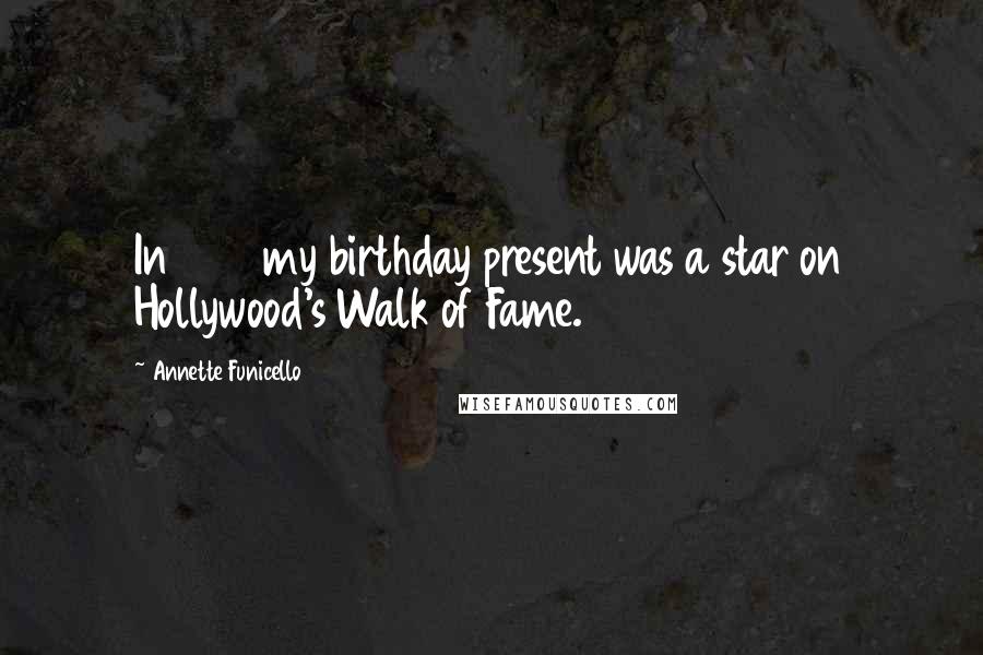Annette Funicello Quotes: In 1993 my birthday present was a star on Hollywood's Walk of Fame.