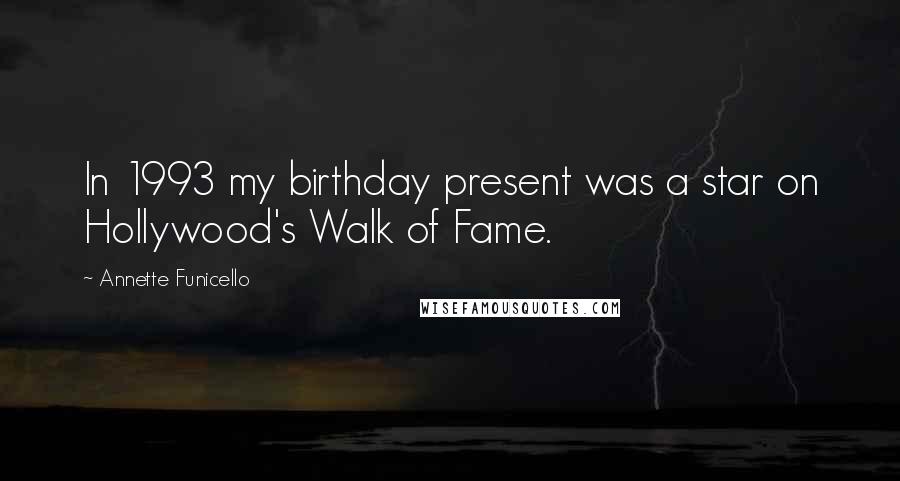 Annette Funicello Quotes: In 1993 my birthday present was a star on Hollywood's Walk of Fame.