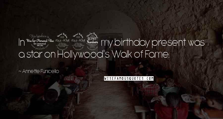 Annette Funicello Quotes: In 1993 my birthday present was a star on Hollywood's Walk of Fame.