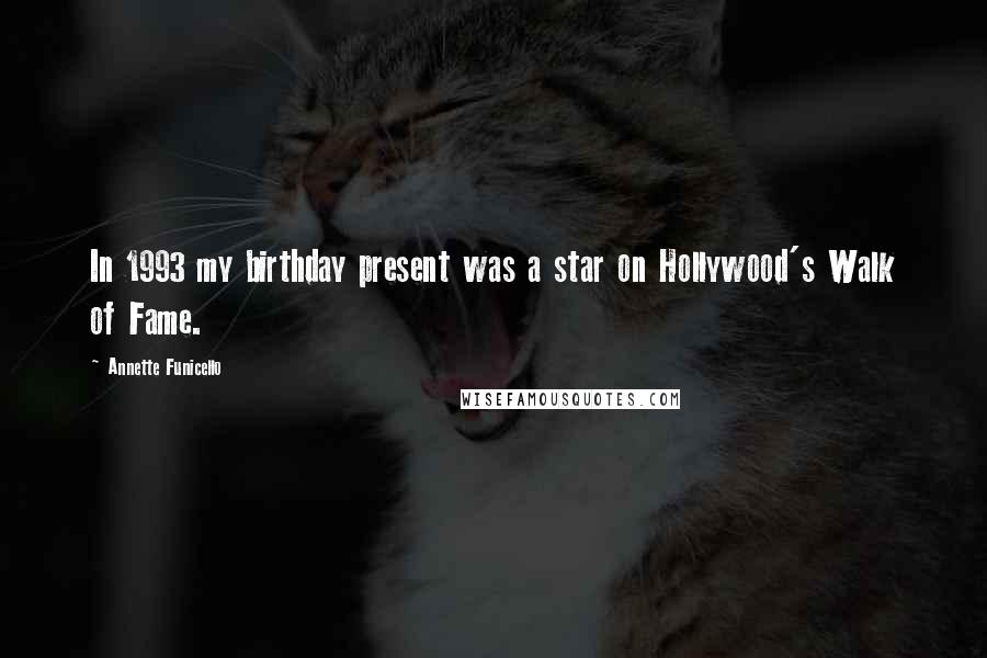 Annette Funicello Quotes: In 1993 my birthday present was a star on Hollywood's Walk of Fame.