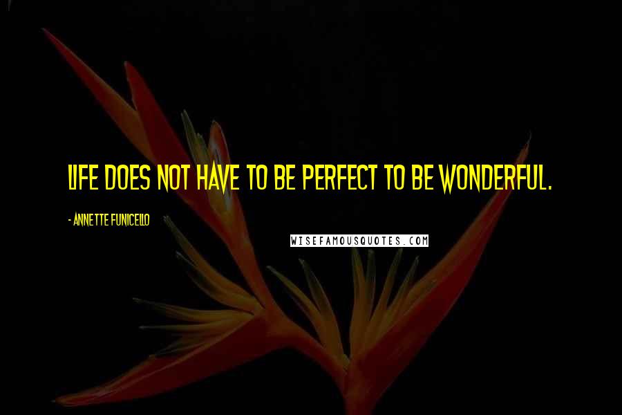 Annette Funicello Quotes: Life does not have to be perfect to be wonderful.