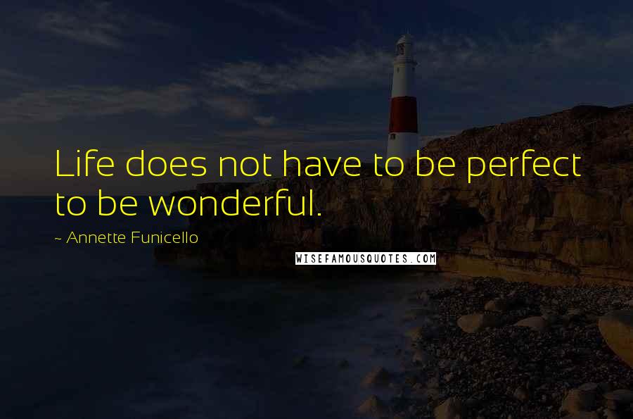 Annette Funicello Quotes: Life does not have to be perfect to be wonderful.