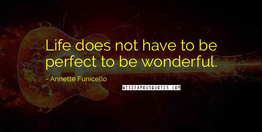 Annette Funicello Quotes: Life does not have to be perfect to be wonderful.