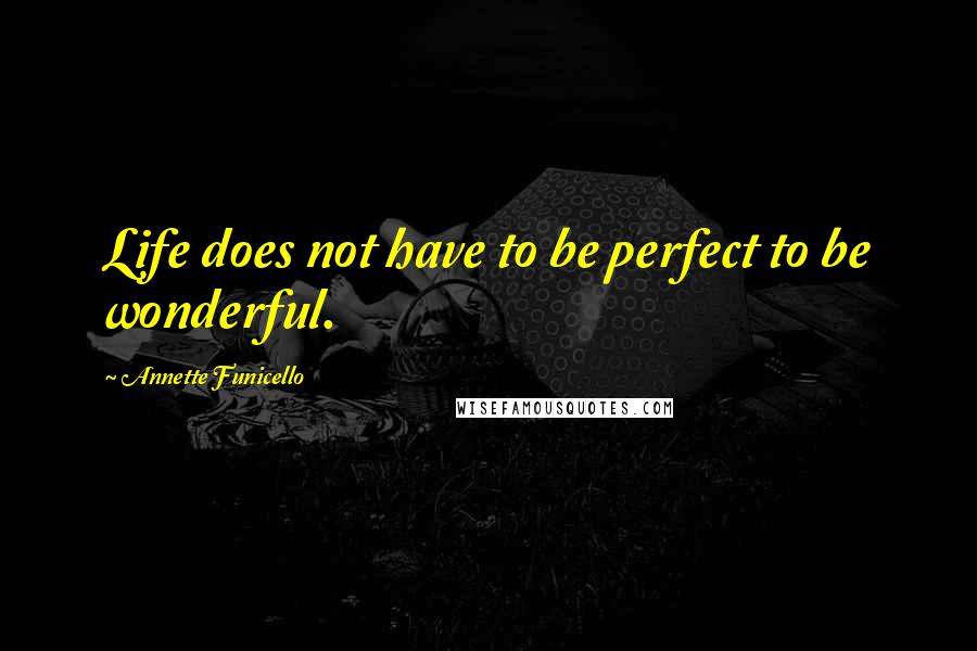 Annette Funicello Quotes: Life does not have to be perfect to be wonderful.