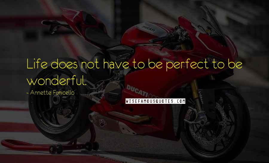 Annette Funicello Quotes: Life does not have to be perfect to be wonderful.