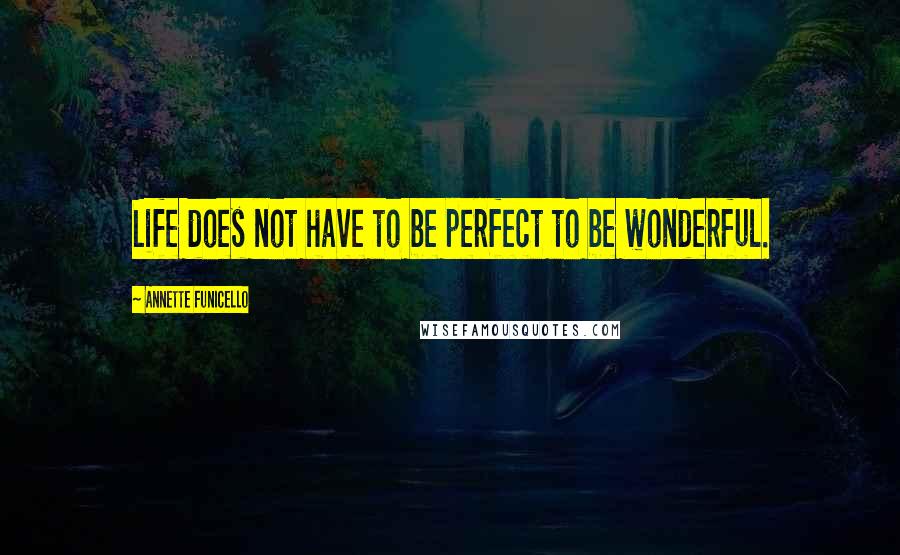 Annette Funicello Quotes: Life does not have to be perfect to be wonderful.