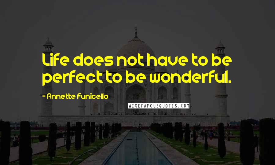 Annette Funicello Quotes: Life does not have to be perfect to be wonderful.