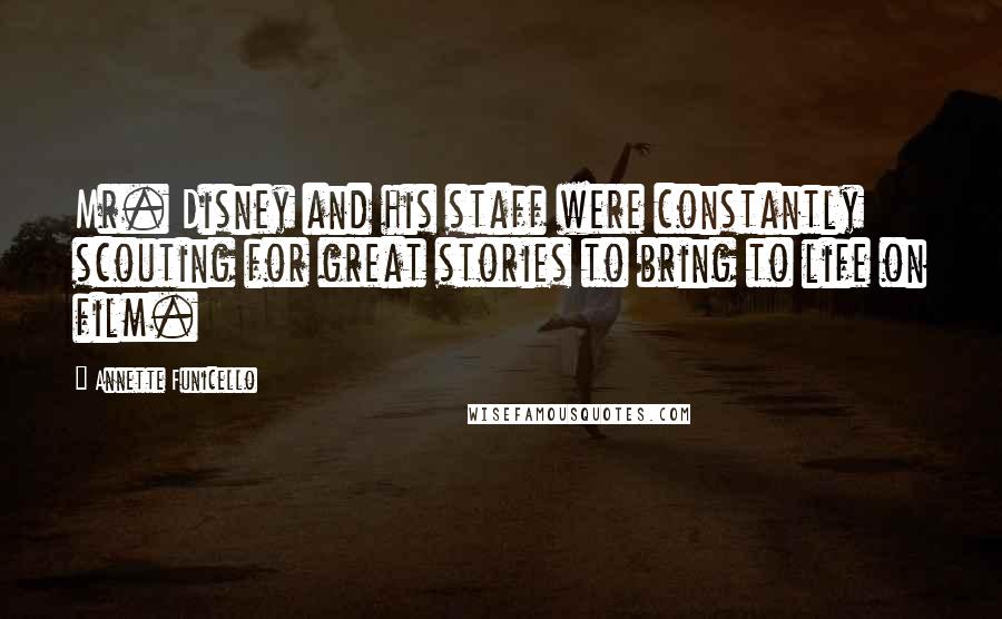 Annette Funicello Quotes: Mr. Disney and his staff were constantly scouting for great stories to bring to life on film.