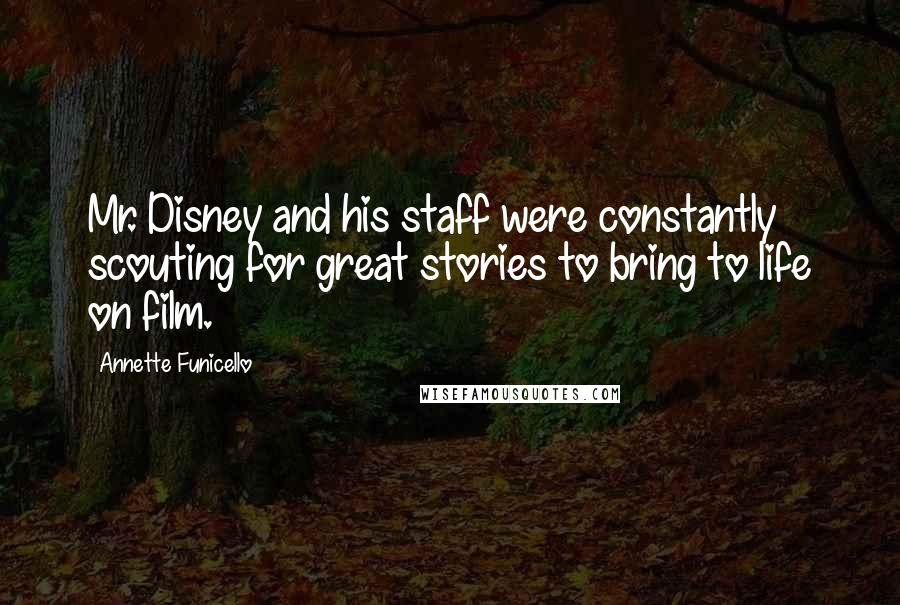 Annette Funicello Quotes: Mr. Disney and his staff were constantly scouting for great stories to bring to life on film.