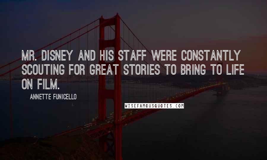 Annette Funicello Quotes: Mr. Disney and his staff were constantly scouting for great stories to bring to life on film.