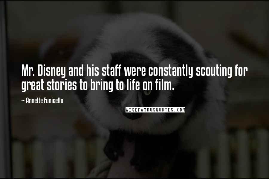 Annette Funicello Quotes: Mr. Disney and his staff were constantly scouting for great stories to bring to life on film.