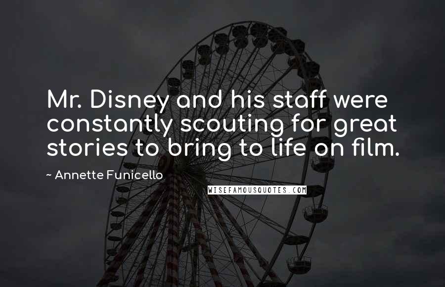 Annette Funicello Quotes: Mr. Disney and his staff were constantly scouting for great stories to bring to life on film.