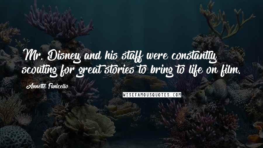 Annette Funicello Quotes: Mr. Disney and his staff were constantly scouting for great stories to bring to life on film.