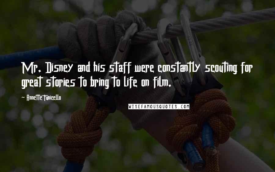 Annette Funicello Quotes: Mr. Disney and his staff were constantly scouting for great stories to bring to life on film.