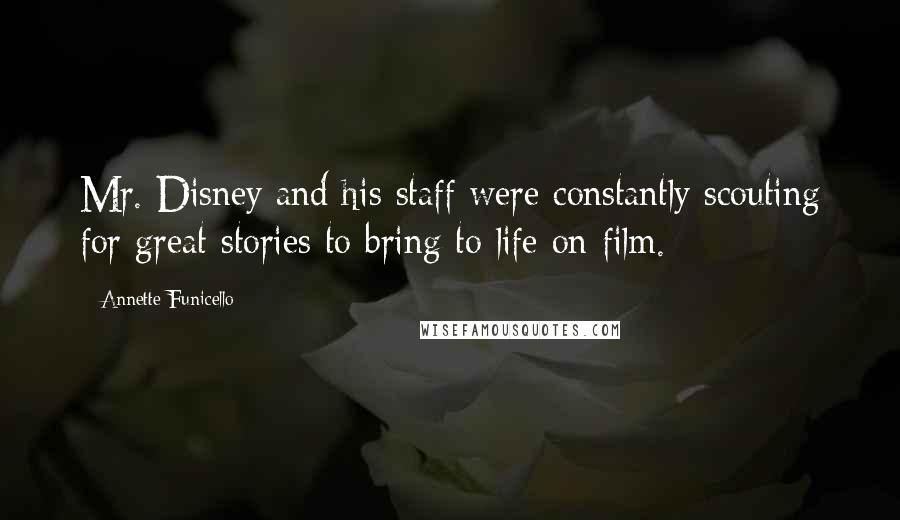 Annette Funicello Quotes: Mr. Disney and his staff were constantly scouting for great stories to bring to life on film.