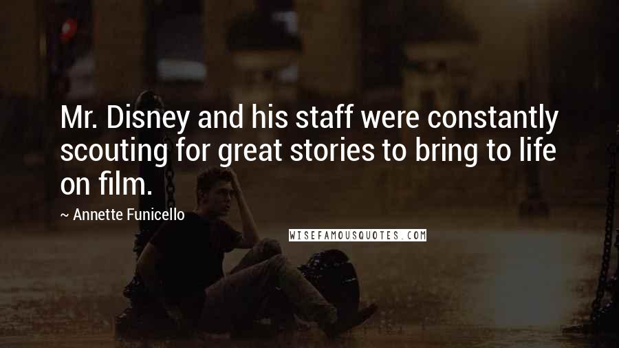 Annette Funicello Quotes: Mr. Disney and his staff were constantly scouting for great stories to bring to life on film.