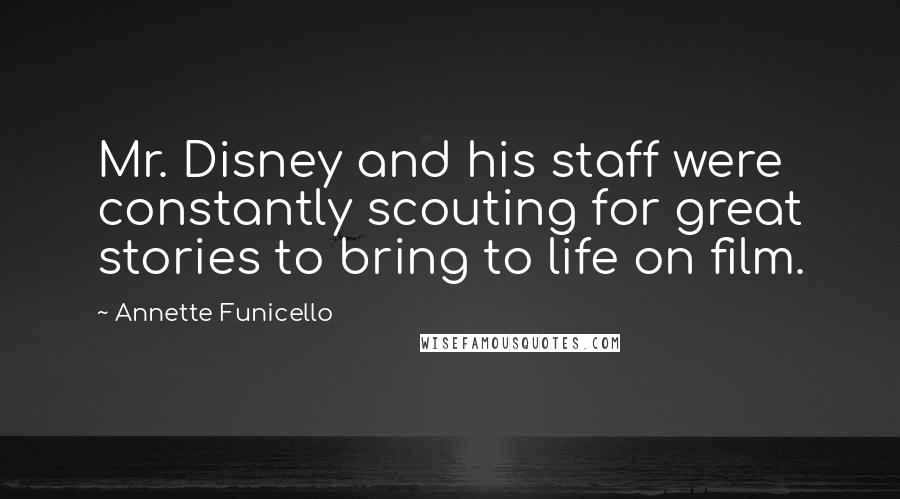 Annette Funicello Quotes: Mr. Disney and his staff were constantly scouting for great stories to bring to life on film.