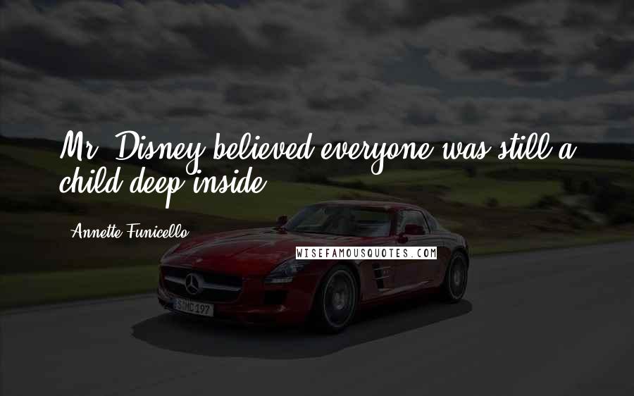 Annette Funicello Quotes: Mr. Disney believed everyone was still a child deep inside.