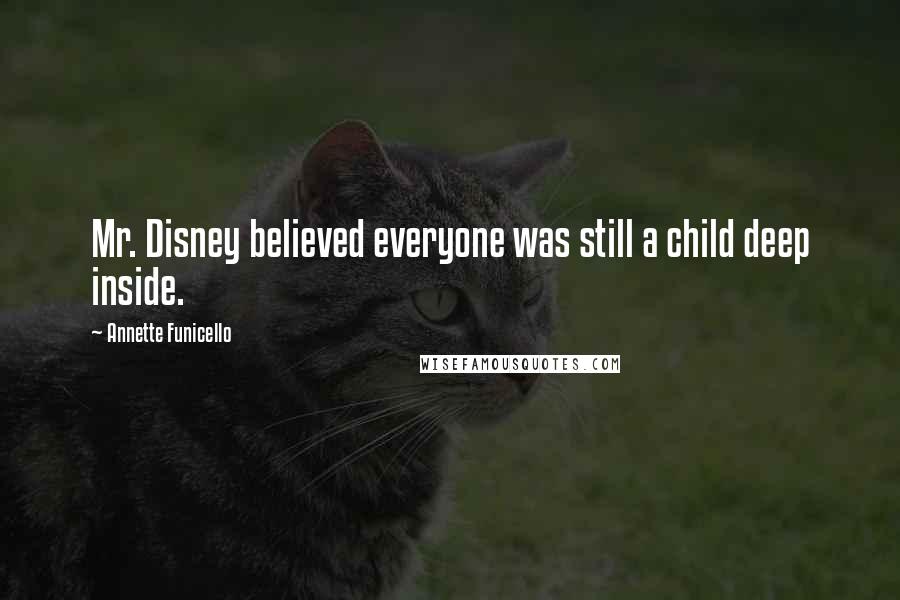 Annette Funicello Quotes: Mr. Disney believed everyone was still a child deep inside.