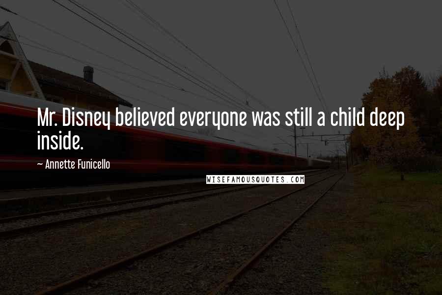 Annette Funicello Quotes: Mr. Disney believed everyone was still a child deep inside.
