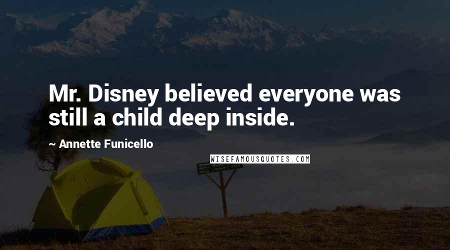 Annette Funicello Quotes: Mr. Disney believed everyone was still a child deep inside.
